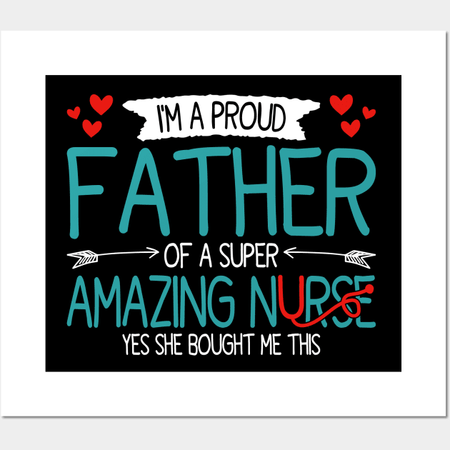 I'm a proud father of a super amazing nurse, funny fathers day and daughter Wall Art by BenTee